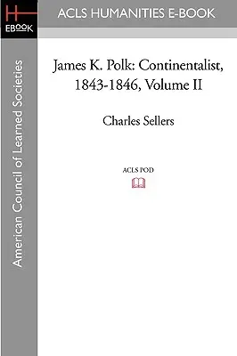 James K. Polk: Polk: Continentalista, 1843-1846 II. kötet - James K. Polk: Continentalist, 1843-1846 Volume II