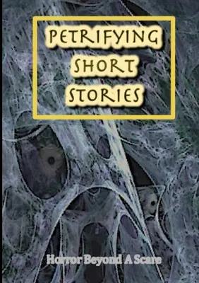 Rémisztő novellák, Horror az ijedtségen túl - Petrifying Short Stories, Horror Beyond A Scare