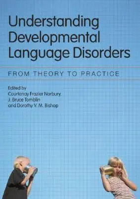 A fejlődési nyelvi zavarok megértése: Az elmélettől a gyakorlatig - Understanding Developmental Language Disorders: From Theory to Practice