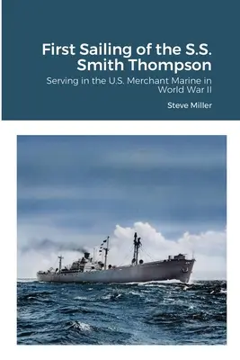 Az S.S. Smith Thompson első útja: Az amerikai kereskedelmi tengerészet szolgálatában a második világháborúban - First Sailing of the S.S. Smith Thompson: Serving in the U.S. Merchant Marine in World War II