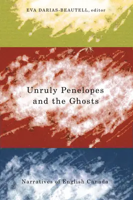 Féktelen Penelopé és a szellemek: Az angol Kanada elbeszélései - Unruly Penelopes and the Ghosts: Narratives of English Canada