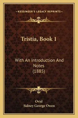 Trisztia, 1. könyv: Bevezetéssel és jegyzetekkel (1885) - Tristia, Book 1: With An Introduction And Notes (1885)