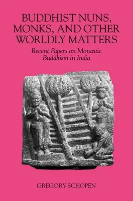 Buddhista apácák, szerzetesek és egyéb világi ügyek: Újabb tanulmányok az indiai szerzetesi buddhizmusról - Buddhist Nuns, Monks, and Other Worldly Matters: Recent Papers on Monastic Buddhism in India