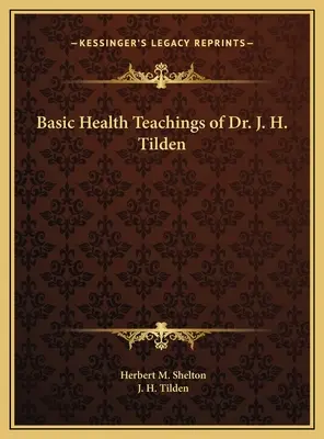 Dr. J. H. Tilden alapvető egészségtanai - Basic Health Teachings of Dr. J. H. Tilden