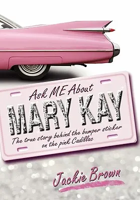 Kérdezz engem Mary Kayről! A rózsaszín Cadillac lökhárítómatricája mögötti igaz történet - Ask Me about Mary Kay: The True Story Behind the Bumper Sticker on the Pink Cadillac