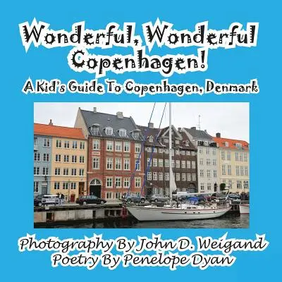 Csodálatos, csodálatos Koppenhága! Gyerekeknek szóló útikalauz Koppenhágába, Dánia - Wonderful, Wonderful Copenhagen! A Kid's Guide To Copenhagen, Denmark