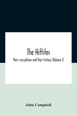 A hettiták: Felirataik és történetük (I. kötet) - The Hittites: Their Inscriptions And Their History (Volume I)