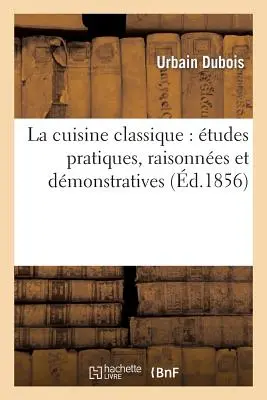 La Cuisine Classique: tudes Pratiques, Raisonnes Et Dmonstratives: de l'cole Franaise Applique Au Service La Russe. - La Cuisine Classique: tudes Pratiques, Raisonnes Et Dmonstratives: de l'cole Franaise Applique Au Service  La Russe