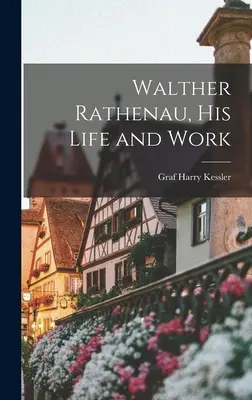 Walther Rathenau, élete és munkássága - Walther Rathenau, His Life and Work