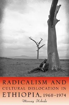 Radikalizmus és kulturális diszlokáció Etiópiában, 1960-1974 - Radicalism and Cultural Dislocation in Ethiopia, 1960-1974