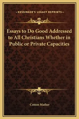 Esszék a jócselekedetekhez Minden kereszténynek címezve, akár köz-, akár magántulajdonban van, akár nem. - Essays to Do Good Addressed to All Christians Whether in Public or Private Capacities