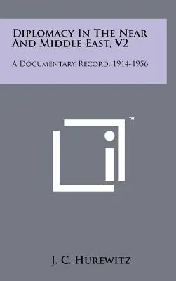 Diplomacy In The Near And Middle East, V2: A Documentary Record, 1914-1956