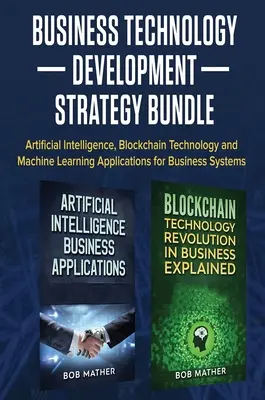 Üzleti technológiafejlesztési stratégia csomag: Mesterséges intelligencia, blokklánc technológia és gépi tanulási alkalmazások üzleti rendszerekhez - Business Technology Development Strategy Bundle: Artificial Intelligence, Blockchain Technology and Machine Learning Applications for Business Systems