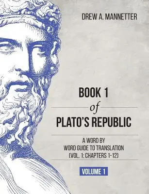 Platón Köztársaságának 1. könyve: A Word by Word Guide to Translation (1. kötet: 1-12. fejezetek) - Book 1 of Plato's Republic: A Word by Word Guide to Translation (Vol. 1: Chapters 1-12)