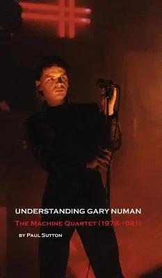 Gary Numan megértése: The Machine Quartet (1978-1981) - Understanding Gary Numan: The Machine Quartet (1978-1981)