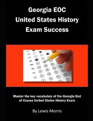 Georgia EOC United States History Exam Success: A Georgia End of Course United States History Exam kulcsszókincsének elsajátítása - Georgia EOC United States History Exam Success: Master the key vocabulary of the Georgia End of Course United States History Exam