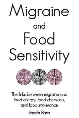 Migrén és ételérzékenység: A migrén és az ételallergia, az élelmiszer-kémiai anyagok és az ételintolerancia közötti összefüggések - Migraine and Food Sensitivity: The links between migraine and food allergy, food chemicals, and food intolerance