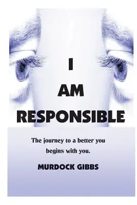 Én vagyok a felelős: Az út egy jobb énedhez veled kezdődik - I Am Responsible: The Road to a Better You Begins with You