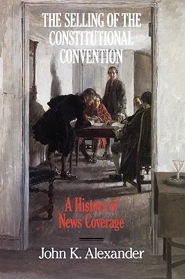 Az alkotmányozó konvent eladása: A híradások története - The Selling of the Constitutional Convention: A History of News Coverage