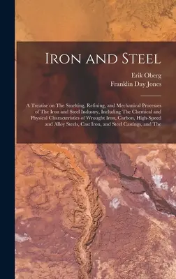 Vas és acél; értekezés a vas- és acélipar olvasztási, finomítási és mechanikai folyamatairól, beleértve a kémiai és fizikai káoszt is - Iron and Steel; a Treatise on The Smelting, Refining, and Mechanical Processes of The Iron and Steel Industry, Including The Chemical and Physical Cha