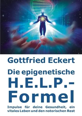 Die epigenetische H.E.L.L.P.-Formel: Impulse fr deine Gesundheit, ein vitales Leben und den notorischen Rest - Die epigenetische H.E.L.P.-Formel: Impulse fr deine Gesundheit, ein vitales Leben und den notorischen Rest