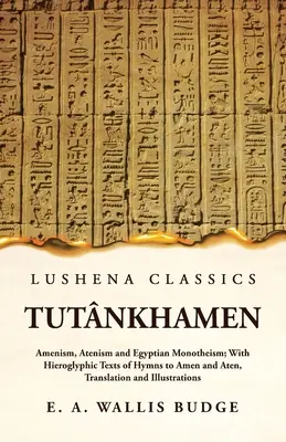 Tutnkhamen Amenizmus, Atenizmus és egyiptomi monoteizmus; Az Ámenhez és Átenhez szóló himnuszok hieroglif szövegeivel, fordítással és illusztrációkkal. - Tutnkhamen Amenism, Atenism and Egyptian Monotheism; With Hieroglyphic Texts of Hymns to Amen and Aten, Translation and Illustrations