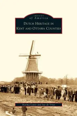 Nizozemské dědictví v okresech Kent a Ottawa - Dutch Heritage in Kent and Ottawa Counties