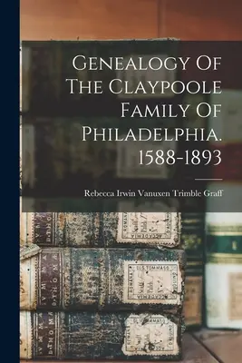 A philadelphiai Claypoole család genealógiája. 1588-1893 - Genealogy Of The Claypoole Family Of Philadelphia. 1588-1893