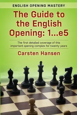 The Guide to the English Opening: 1...e5: Húsz év óta az első részletes ismertetés erről a fontos megnyitáskomplexumról. - The Guide to the English Opening: 1...e5: The first detailed coverage of this important opening complex for twenty years