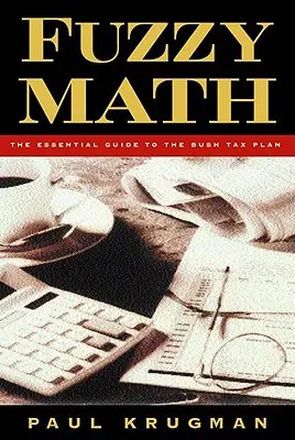 Fuzzy Math: A Bush-féle adóterv alapvető útmutatója - Fuzzy Math: The Essential Guide to the Bush Tax Plan