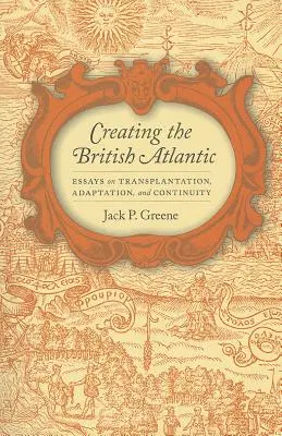 A brit Atlanti-óceán megteremtése: Esszék az átültetésről, az alkalmazkodásról és a folytonosságról - Creating the British Atlantic: Essays on Transplantation, Adaptation, and Continuity