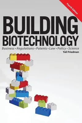 Építő biotechnológia: Biotechnológiai üzlet, szabályozás, szabadalmak, jog, politika és tudomány - Building Biotechnology: Biotechnology Business, Regulations, Patents, Law, Policy and Science