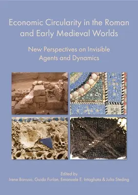 Gazdasági körforgás a római és kora középkori világban: Új perspektívák a láthatatlan szereplőkről és a dinamikáról - Economic Circularity in the Roman and Early Medieval Worlds: New Perspectives on Invisible Agents and Dynamics