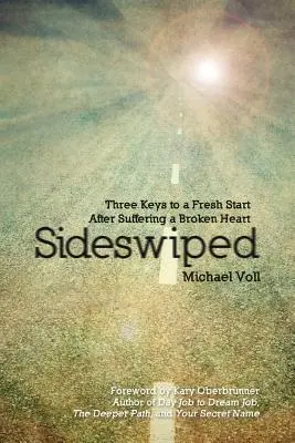 Sideswiped: Három kulcs az újrakezdéshez egy összetört szív elszenvedése után - Sideswiped: Three Keys to a Fresh Start after Suffering a Broken Heart