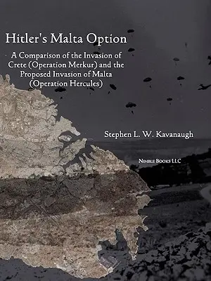 Hitler máltai opciója: Kréta lerohanásának (Merkur hadművelet) és Málta tervezett lerohanásának összehasonlítása. - Hitler's Malta Option: A Comparison of the Invasion of Crete (Operation Merkur) and the Proposed Invasion of Malta