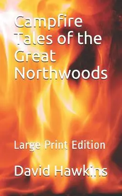 A nagy északi erdők tábortüzes meséi: Large Print Edition - Campfire Tales of the Great Northwoods: Large Print Edition