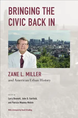 Bringing the Civic Back in: Miller és az amerikai várostörténet - Bringing the Civic Back in: Zane L. Miller and American Urban History