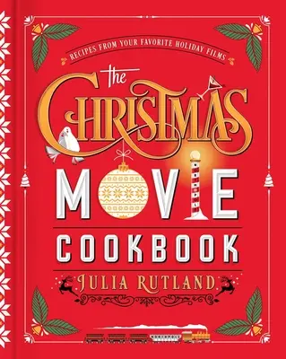 A karácsonyi filmek szakácskönyve: Receptek a kedvenc ünnepi filmekből - The Christmas Movie Cookbook: Recipes from Your Favorite Holiday Films