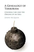 A terrorizmus genealógiája: A gyarmati jog és egy eszme eredete - A Genealogy of Terrorism: Colonial Law and the Origins of an Idea