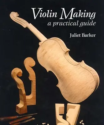 Hegedűkészítés: Gyakorlati útmutató - Violin Making: A Practical Guide