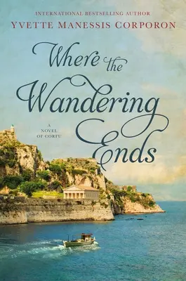 Ahol a vándorlás véget ér: Egy korfui regény - Where the Wandering Ends: A Novel of Corfu