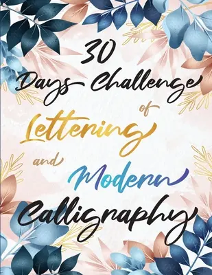 30 napos kihívás a betűírásról és a modern kalligráfiáról: Tanulj meg kézzel és ecsettel írni 30 nap alatt - Kaligráfia könyvek kezdőknek - 30 Days Challenge of Lettering and Modern Calligraphy: Learn hand lettering and brush lettering in 30 days - Caligraphy books for beginners