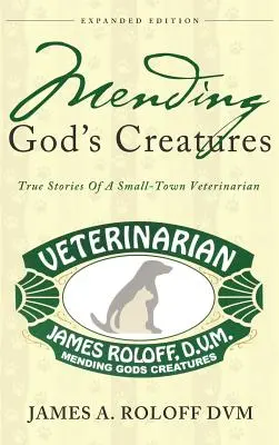 Isten teremtményeinek megjavítása: Egy kisvárosi állatorvos igaz történetei - Mending God's Creatures: True Stories Of A Small-Town Veterinarian