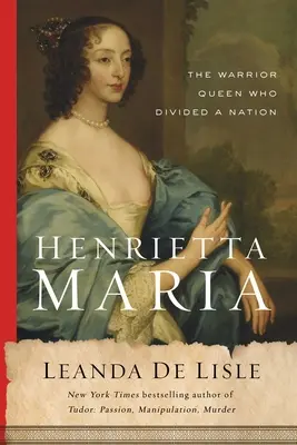 Henrietta Mária: A harcos királynő, aki megosztott egy nemzetet - Henrietta Maria: The Warrior Queen Who Divided a Nation