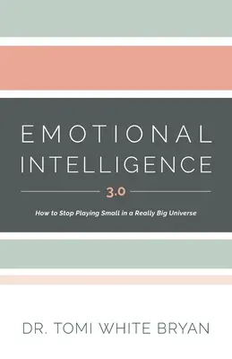 Érzelmi intelligencia 3.0: Hogyan ne játsszunk többé kicsiben egy igazán nagy univerzumban? - Emotional Intelligence 3.0: How to Stop Playing Small in a Really Big Universe