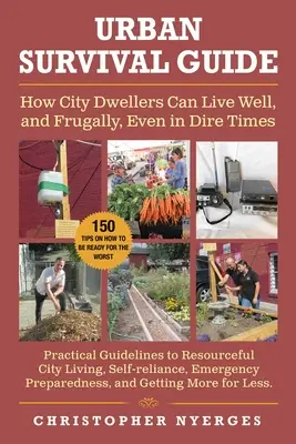 Városi túlélési útmutató: Hogyan élhetnek jól és takarékosan a városlakók még nehéz időkben is - Urban Survival Guide: How City Dwellers Can Live Well, and Frugally, Even in Dire Times