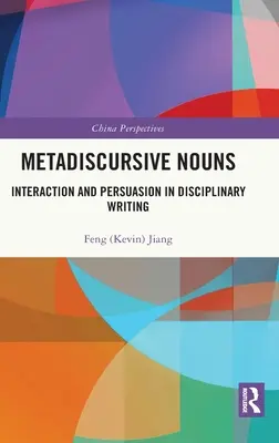 Metadiszkurzív főnevek: Interakció és meggyőzés a diszciplináris írásban - Metadiscursive Nouns: Interaction and Persuasion in Disciplinary Writing