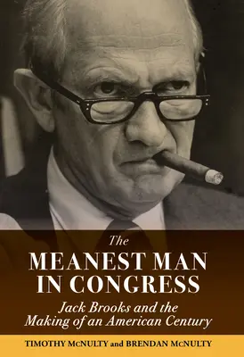 A kongresszus leggonoszabb embere: Jack Brooks és az amerikai évszázad alakulása - The Meanest Man in Congress: Jack Brooks and the Making of an American Century