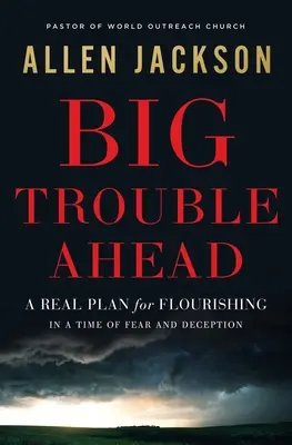 Big Trouble Ahead (Nagy baj van előttünk): Valódi terv a gyarapodáshoz a félelem és a megtévesztés idején - Big Trouble Ahead: A Real Plan for Flourishing in a Time of Fear and Deception