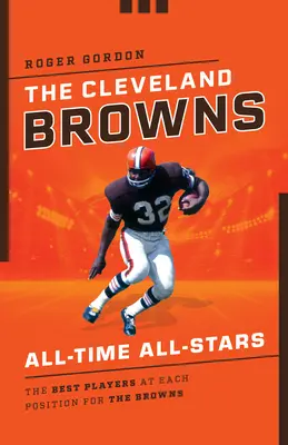 A Cleveland Browns All-Time All-Stars: A Browns legjobb játékosai az egyes posztokon - The Cleveland Browns All-Time All-Stars: The Best Players at Each Position for the Browns